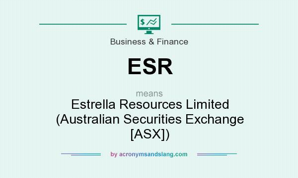 What does ESR mean? It stands for Estrella Resources Limited (Australian Securities Exchange [ASX])