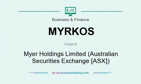 What does MYRKOS mean? It stands for Myer Holdings Limited (Australian Securities Exchange [ASX])