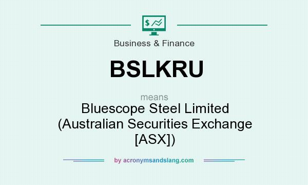 What does BSLKRU mean? It stands for Bluescope Steel Limited (Australian Securities Exchange [ASX])