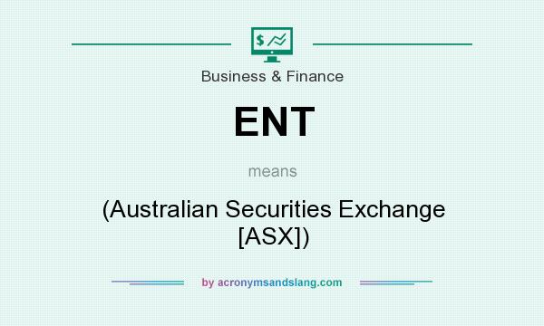 What does ENT mean? It stands for (Australian Securities Exchange [ASX])