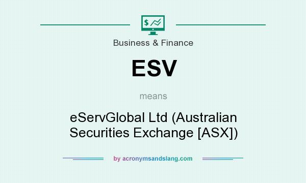 What does ESV mean? It stands for eServGlobal Ltd (Australian Securities Exchange [ASX])