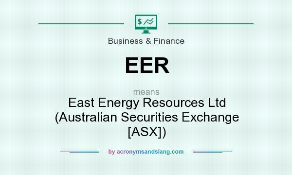What does EER mean? It stands for East Energy Resources Ltd (Australian Securities Exchange [ASX])