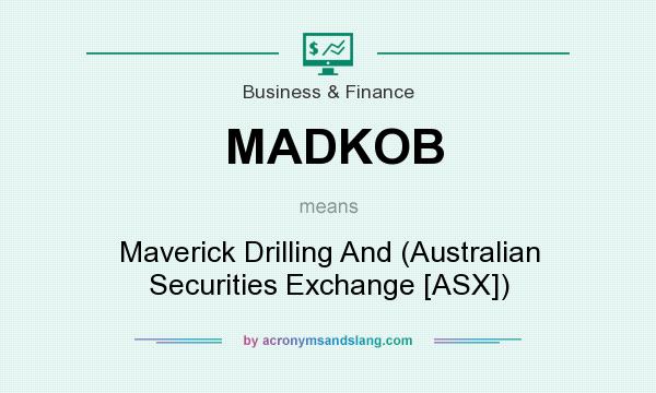 What does MADKOB mean? It stands for Maverick Drilling And (Australian Securities Exchange [ASX])