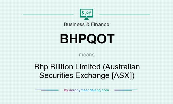 What does BHPQOT mean? It stands for Bhp Billiton Limited (Australian Securities Exchange [ASX])