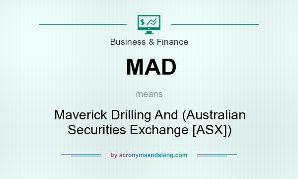 What does MAD mean? It stands for Maverick Drilling And (Australian Securities Exchange [ASX])