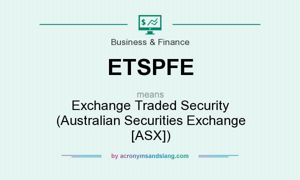 What does ETSPFE mean? It stands for Exchange Traded Security (Australian Securities Exchange [ASX])