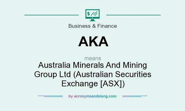 What does AKA mean? It stands for Australia Minerals And Mining Group Ltd (Australian Securities Exchange [ASX])