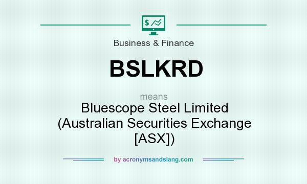 What does BSLKRD mean? It stands for Bluescope Steel Limited (Australian Securities Exchange [ASX])