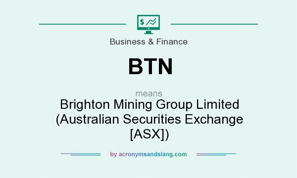 What does BTN mean? It stands for Brighton Mining Group Limited (Australian Securities Exchange [ASX])
