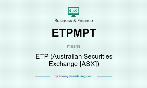 What does ETPMPT mean? It stands for ETP (Australian Securities Exchange [ASX])