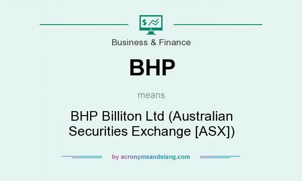 What does BHP mean? It stands for BHP Billiton Ltd (Australian Securities Exchange [ASX])
