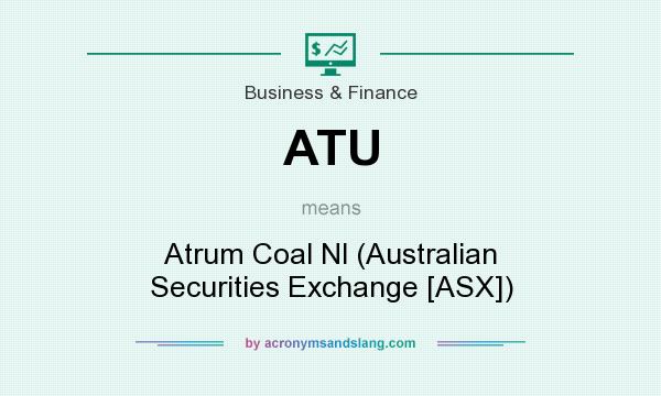 What does ATU mean? It stands for Atrum Coal Nl (Australian Securities Exchange [ASX])