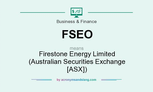 What does FSEO mean? It stands for Firestone Energy Limited (Australian Securities Exchange [ASX])
