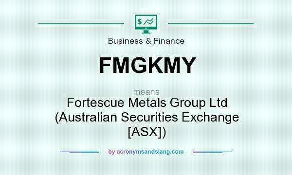 What does FMGKMY mean? It stands for Fortescue Metals Group Ltd (Australian Securities Exchange [ASX])
