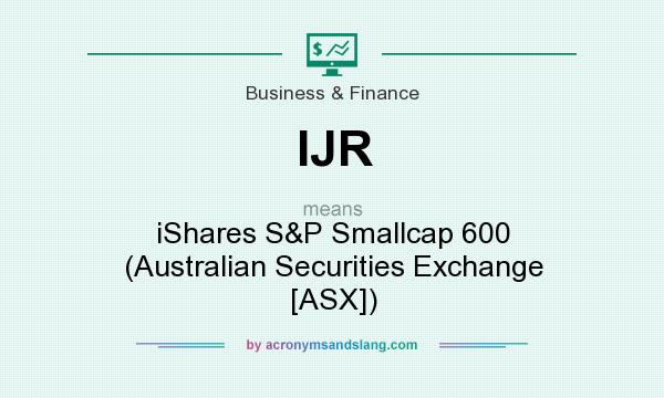 What does IJR mean? It stands for iShares S&P Smallcap 600 (Australian Securities Exchange [ASX])