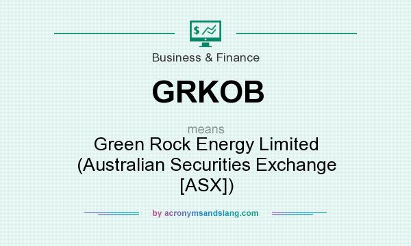 What does GRKOB mean? It stands for Green Rock Energy Limited (Australian Securities Exchange [ASX])