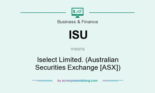 What does ISU mean? It stands for Iselect Limited. (Australian Securities Exchange [ASX])
