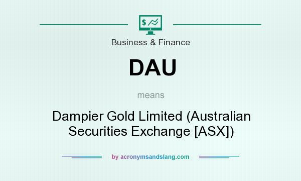 What does DAU mean? It stands for Dampier Gold Limited (Australian Securities Exchange [ASX])