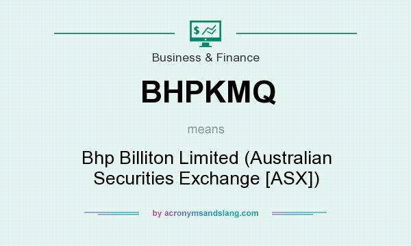 What does BHPKMQ mean? It stands for Bhp Billiton Limited (Australian Securities Exchange [ASX])