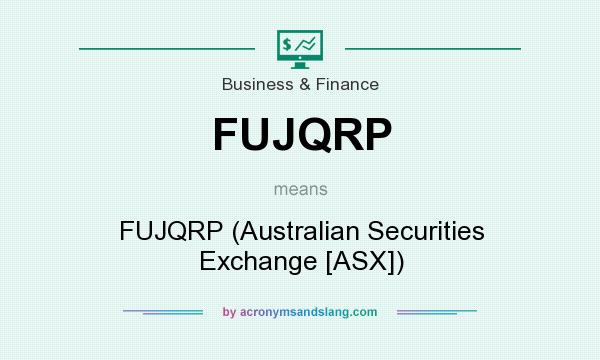 What does FUJQRP mean? It stands for FUJQRP (Australian Securities Exchange [ASX])