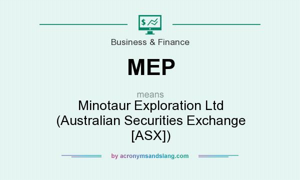 What does MEP mean? It stands for Minotaur Exploration Ltd (Australian Securities Exchange [ASX])