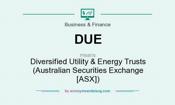 What does DUE mean? It stands for Diversified Utility & Energy Trusts (Australian Securities Exchange [ASX])