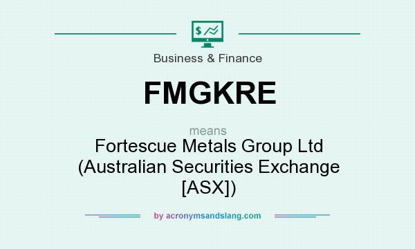 What does FMGKRE mean? It stands for Fortescue Metals Group Ltd (Australian Securities Exchange [ASX])