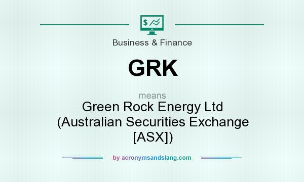 What does GRK mean? It stands for Green Rock Energy Ltd (Australian Securities Exchange [ASX])
