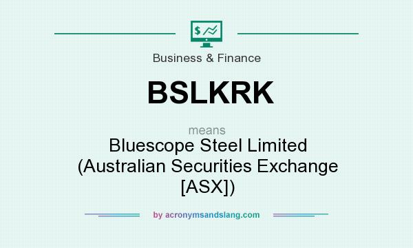 What does BSLKRK mean? It stands for Bluescope Steel Limited (Australian Securities Exchange [ASX])