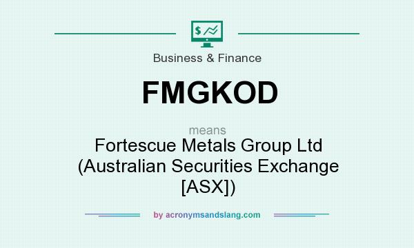 What does FMGKOD mean? It stands for Fortescue Metals Group Ltd (Australian Securities Exchange [ASX])
