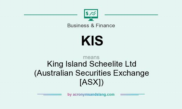 What does KIS mean? It stands for King Island Scheelite Ltd (Australian Securities Exchange [ASX])