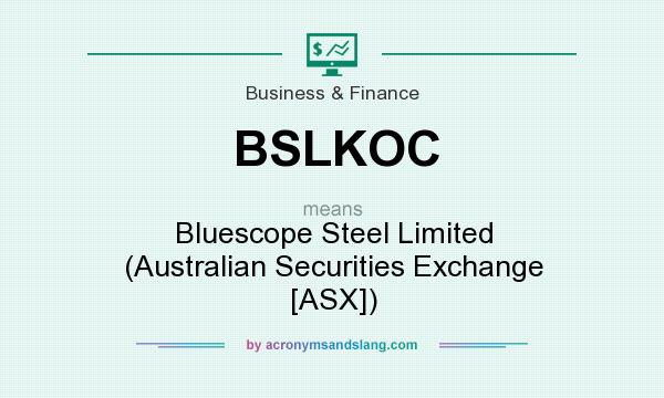 What does BSLKOC mean? It stands for Bluescope Steel Limited (Australian Securities Exchange [ASX])