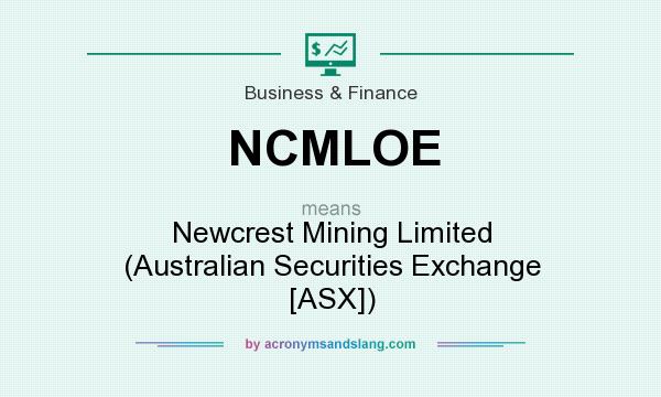 What does NCMLOE mean? It stands for Newcrest Mining Limited (Australian Securities Exchange [ASX])