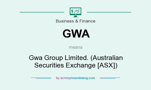 What does GWA mean? It stands for Gwa Group Limited. (Australian Securities Exchange [ASX])