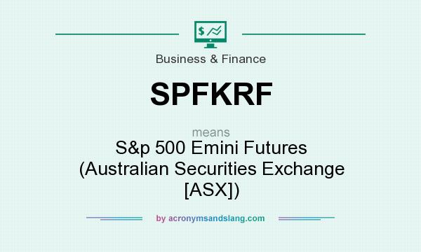 What does SPFKRF mean? It stands for S&p 500 Emini Futures (Australian Securities Exchange [ASX])