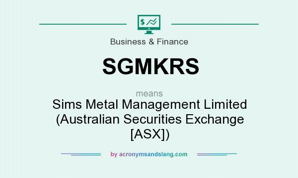 What does SGMKRS mean? It stands for Sims Metal Management Limited (Australian Securities Exchange [ASX])