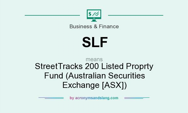 What does SLF mean? It stands for StreetTracks 200 Listed Proprty Fund (Australian Securities Exchange [ASX])