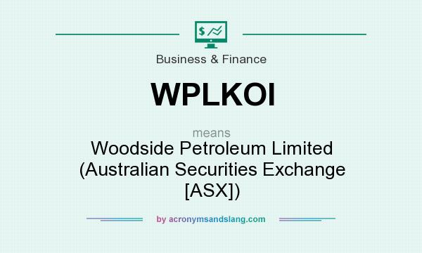 What does WPLKOI mean? It stands for Woodside Petroleum Limited (Australian Securities Exchange [ASX])