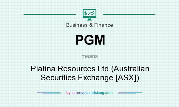 What does PGM mean? It stands for Platina Resources Ltd (Australian Securities Exchange [ASX])