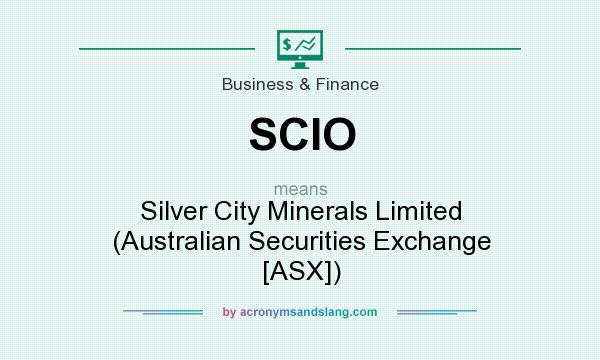 What does SCIO mean? It stands for Silver City Minerals Limited (Australian Securities Exchange [ASX])