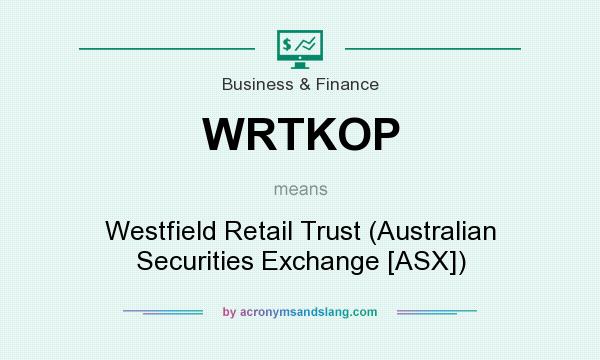 What does WRTKOP mean? It stands for Westfield Retail Trust (Australian Securities Exchange [ASX])