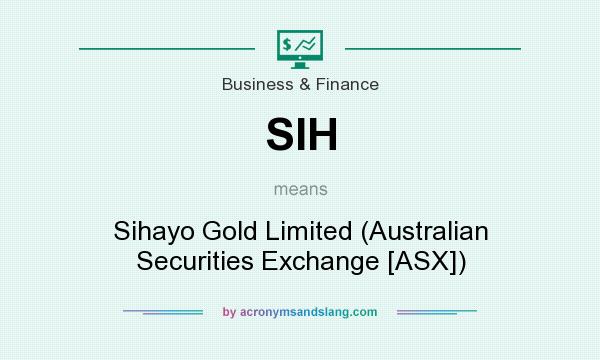 What does SIH mean? It stands for Sihayo Gold Limited (Australian Securities Exchange [ASX])