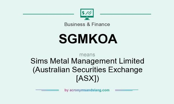 What does SGMKOA mean? It stands for Sims Metal Management Limited (Australian Securities Exchange [ASX])