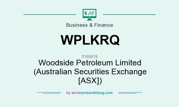 What does WPLKRQ mean? It stands for Woodside Petroleum Limited (Australian Securities Exchange [ASX])