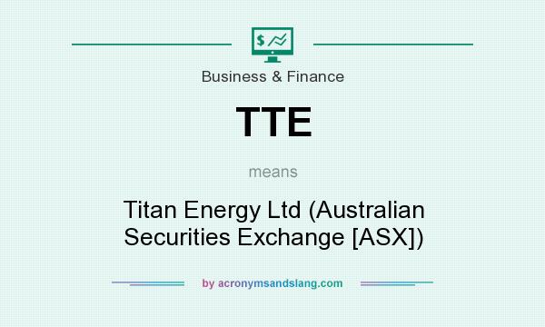 What does TTE mean? It stands for Titan Energy Ltd (Australian Securities Exchange [ASX])
