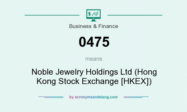 What does 0475 mean? It stands for Noble Jewelry Holdings Ltd (Hong Kong Stock Exchange [HKEX])