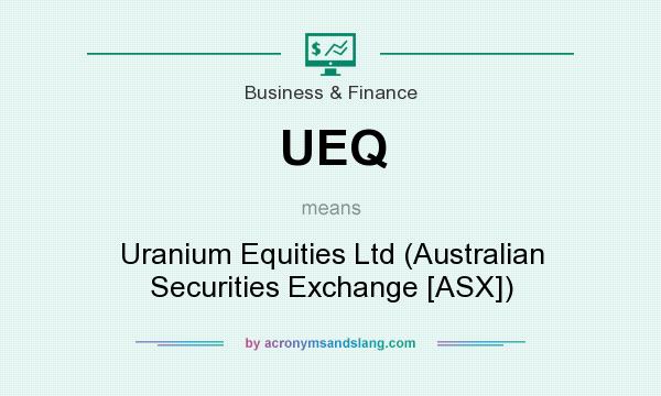 What does UEQ mean? It stands for Uranium Equities Ltd (Australian Securities Exchange [ASX])