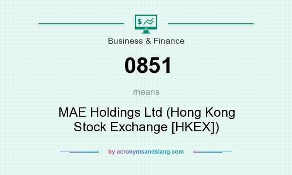 What does 0851 mean? It stands for MAE Holdings Ltd (Hong Kong Stock Exchange [HKEX])
