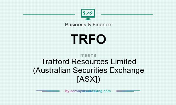 What does TRFO mean? It stands for Trafford Resources Limited (Australian Securities Exchange [ASX])