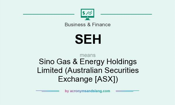 What does SEH mean? It stands for Sino Gas & Energy Holdings Limited (Australian Securities Exchange [ASX])